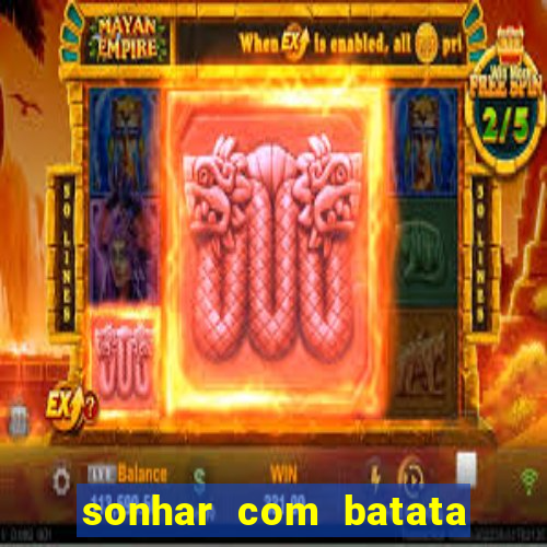 sonhar com batata jogo do bicho